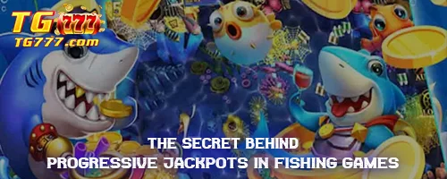 The Secret Behind Progressive Jackpots in Fishing Games
